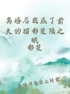 離婚后我成了前夫的貓郁斐陸之眠
